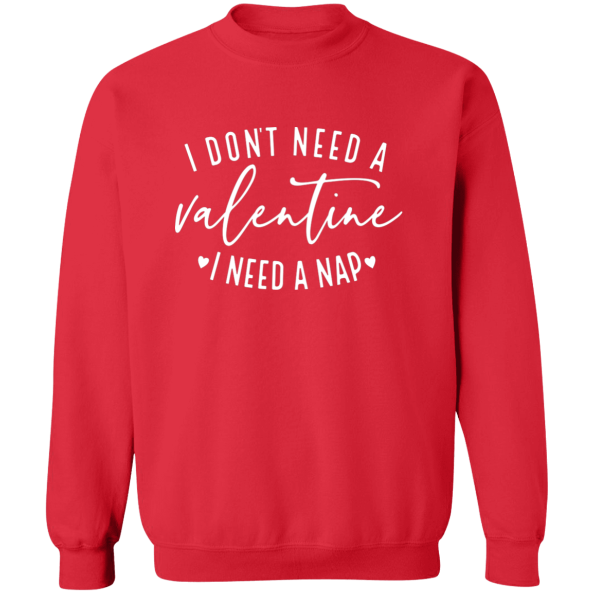 I Don't Need A Valentine I Need A Nap | Pullover Sweatshirt