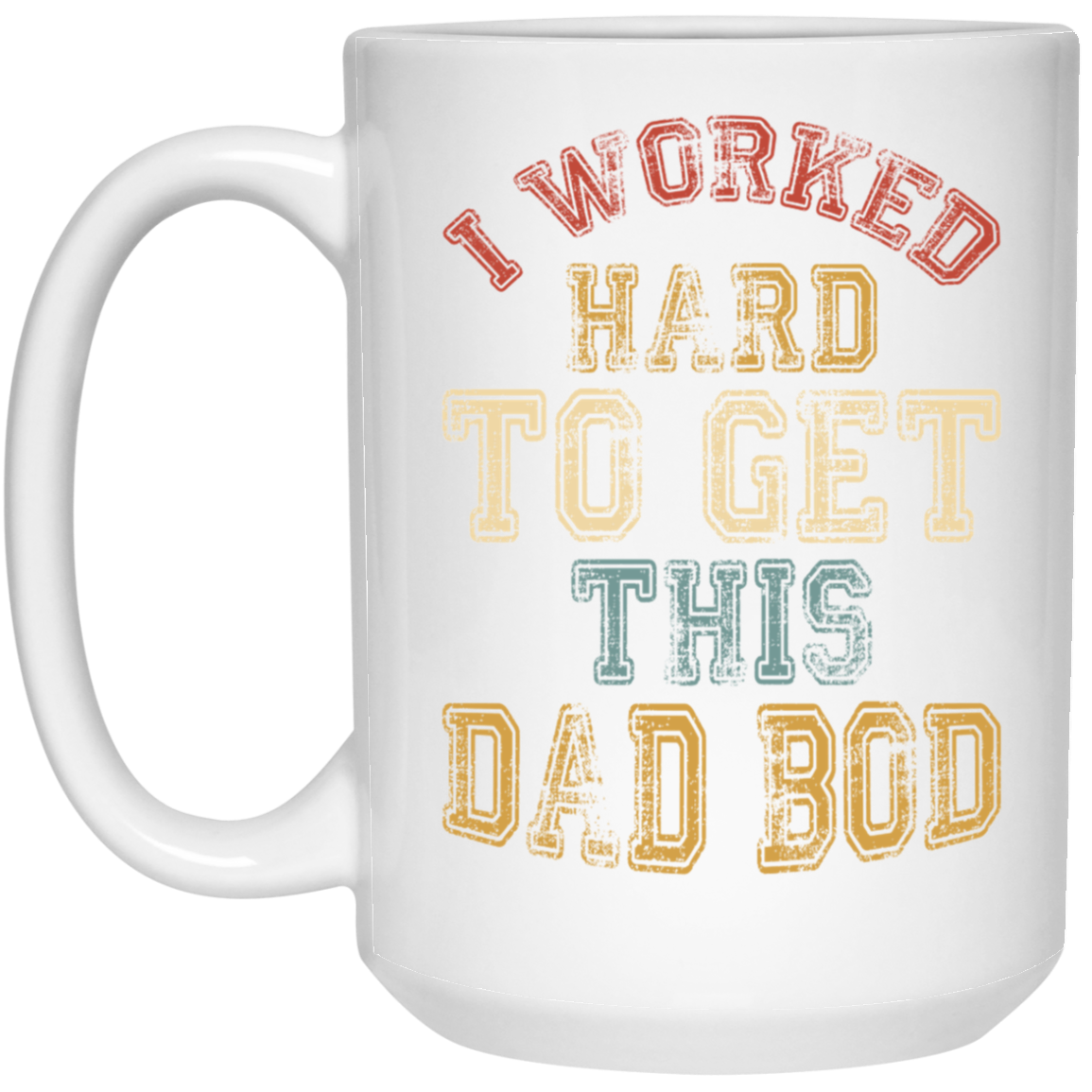 Worked Hard To Get This Dad Bod | 15 oz. White Mug