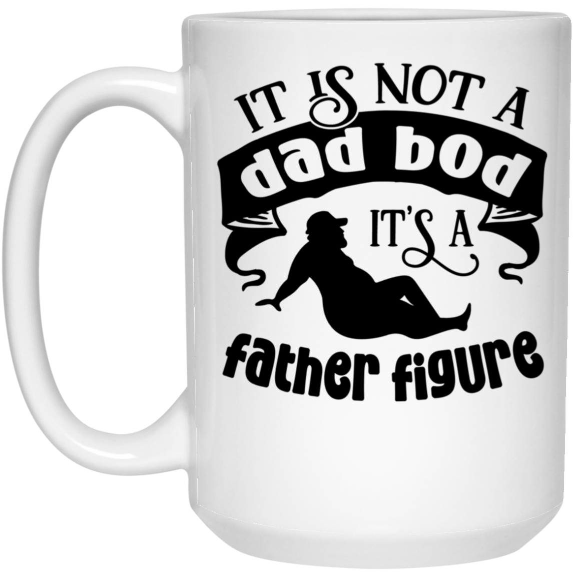 It's Not A Dad Bod | 15 oz. White Mug