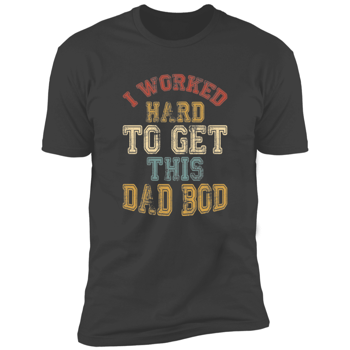 I Worked Hard To Get This Dad Bod |  Premium Short Sleeve Tee