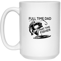 Full Time Dad Part Time Fisher | 15 oz. White Mug