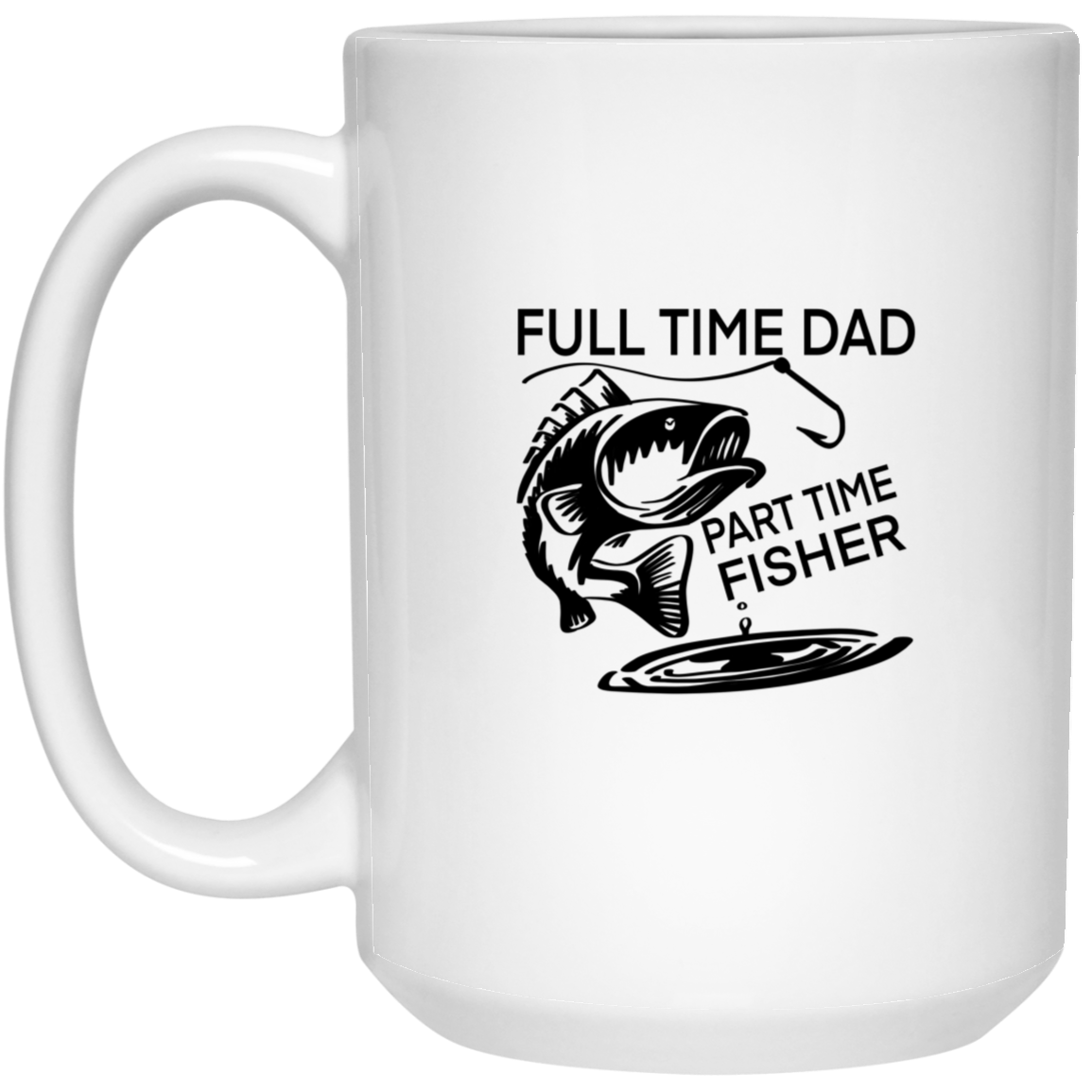 Full Time Dad Part Time Fisher | 15 oz. White Mug