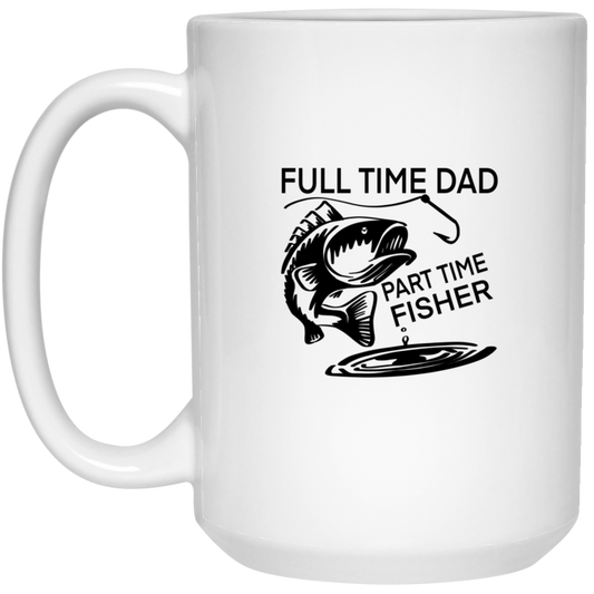 Full Time Dad Part Time Fisher | 15 oz. White Mug