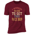 I Worked Hard To Get This Dad Bod |  Premium Short Sleeve Tee