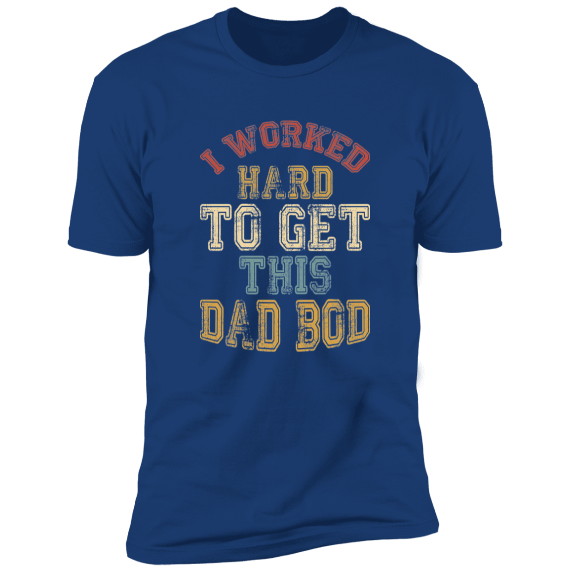I Worked Hard To Get This Dad Bod |  Premium Short Sleeve Tee