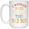 Worked Hard To Get This Dad Bod | 15 oz. White Mug