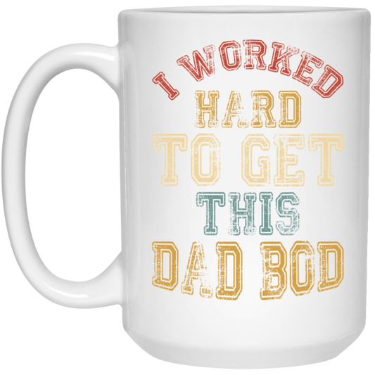 Worked Hard To Get This Dad Bod | 15 oz. White Mug